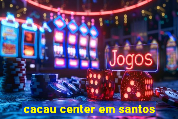 cacau center em santos